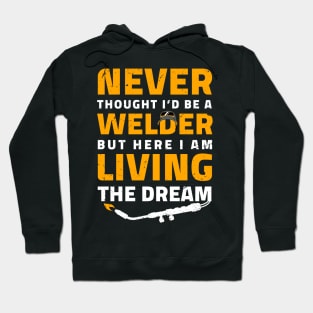 Never thought I'd be a Welder but here i am living the dream / Funny Welder present / Welder gifts Hoodie